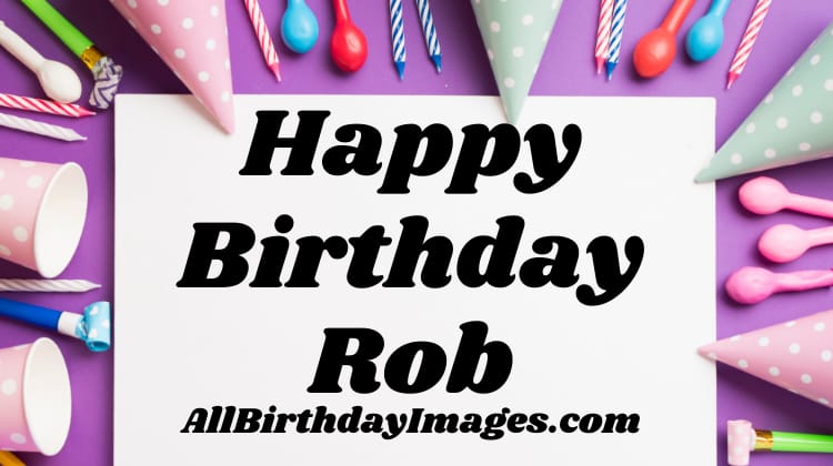 Happy Birthday Rob